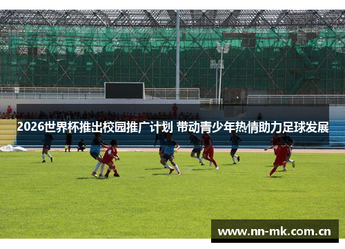 2026世界杯推出校园推广计划 带动青少年热情助力足球发展 2026世界杯推出校园推广计划 带动青少年热情助力足球发展