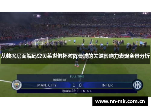 从数据层面解码登贝莱世俱杯对阵曼城的关键影响力表现全景分析 从数据层面解码登贝莱世俱杯对阵曼城的关键影响力表现全景分析