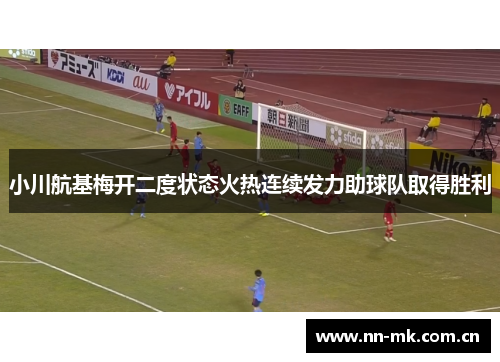 小川航基梅开二度状态火热连续发力助球队取得胜利 小川航基梅开二度状态火热连续发力助球队取得胜利