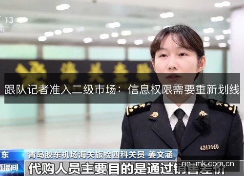 跟队记者准入二级市场:信息权限需要重新划线 跟队记者准入二级市场:信息权限需要重新划线